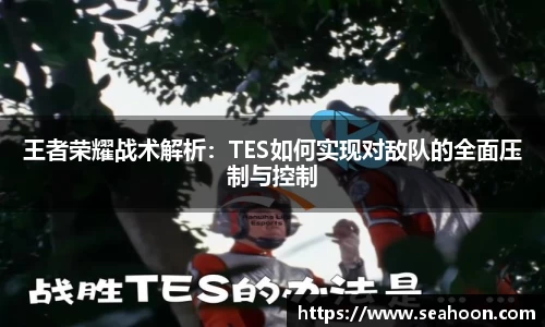 王者荣耀战术解析：TES如何实现对敌队的全面压制与控制