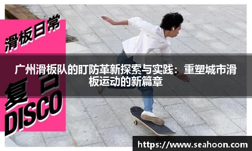 广州滑板队的盯防革新探索与实践：重塑城市滑板运动的新篇章