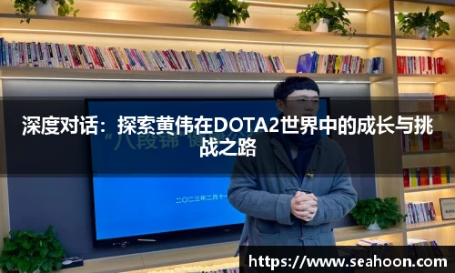 深度对话：探索黄伟在DOTA2世界中的成长与挑战之路