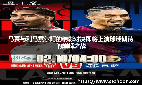 马赛与利马索尔阿的精彩对决即将上演球迷期待的巅峰之战