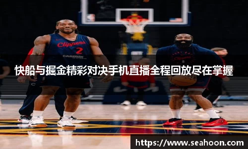 快船与掘金精彩对决手机直播全程回放尽在掌握