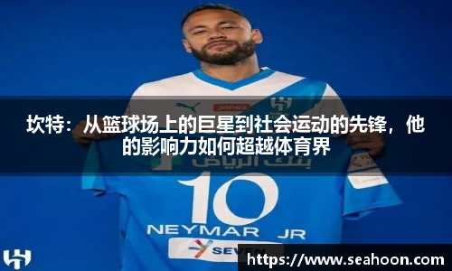 坎特：从篮球场上的巨星到社会运动的先锋，他的影响力如何超越体育界